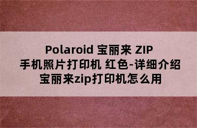 Polaroid 宝丽来 ZIP 手机照片打印机 红色-详细介绍 宝丽来zip打印机怎么用